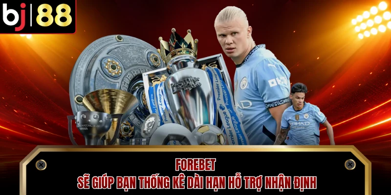 Forebet sẽ giúp bạn thống kê dài hạn hỗ trợ nhận định