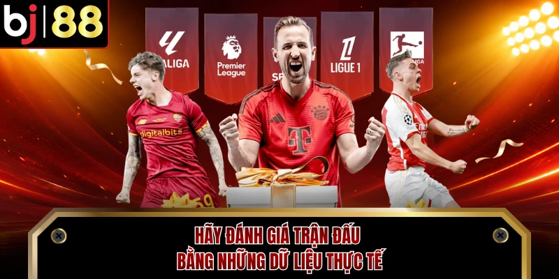 Hãy đánh giá trận đấu bằng những dữ liệu thực tế