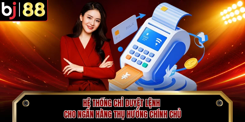 Hệ thống chỉ duyệt lệnh cho ngân hàng thụ hưởng chính chủ