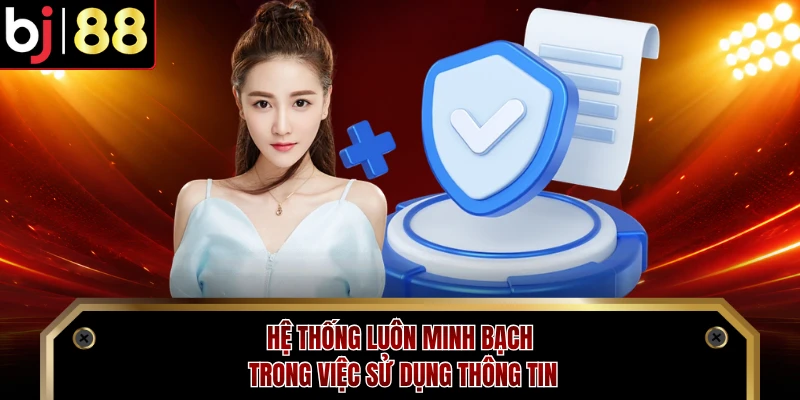 Hệ thống luôn minh bạch trong việc sử dụng thông tin