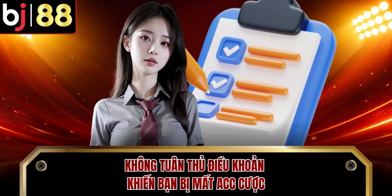 Không tuân thủ điều khoản khiến bạn bị mất acc cược