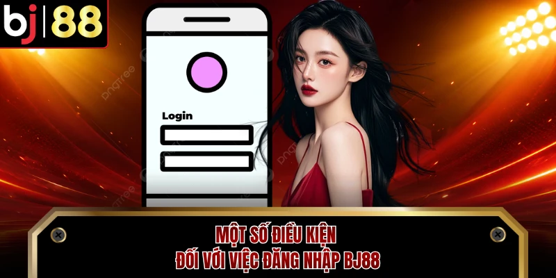 Một số điều kiện đối với việc đăng nhập BJ88