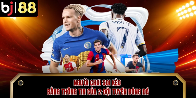 Người chơi soi kèo bằng thông tin của 2 đội tuyển bóng đá 