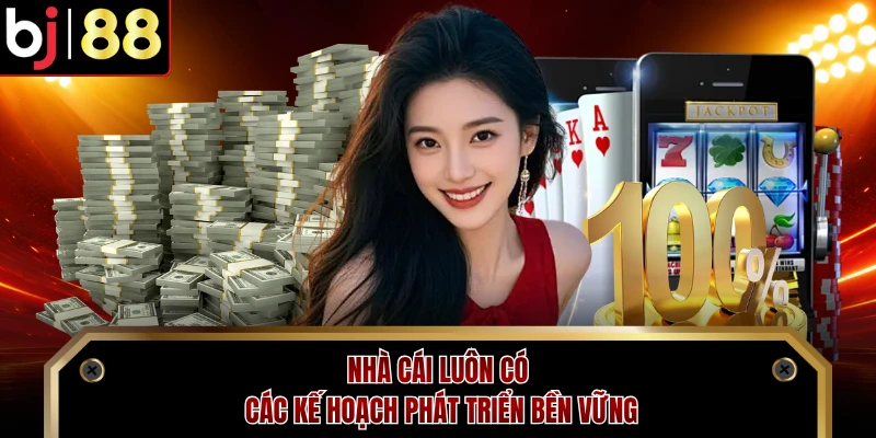 Nhà cái luôn có các kế hoạch phát triển bền vững